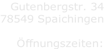 Gutenbergstr. 34 78549 Spaichingen  Öffnungszeiten: