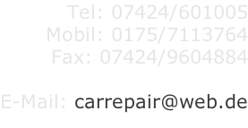 Tel: 07424/601005 Mobil: 0175/7113764 Fax: 07424/9604884  E-Mail: carrepair@web.de